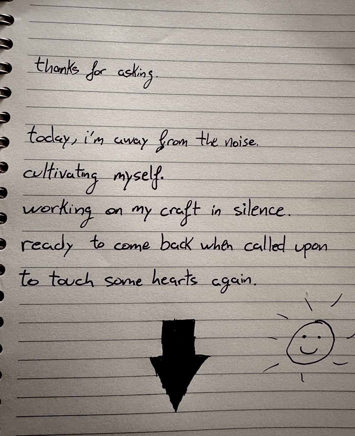 Handwritten note: thanks for asking. today, i'm away from the noise. cultivating myself. working on my craft in silence. ready to come back when called upon to touch some hearts again.